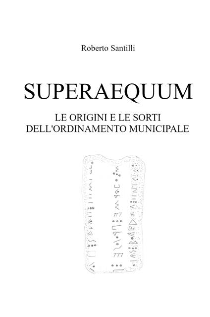 Superaequum. Le origini e le sorti dell'ordinamento municipale - Roberto Santilli - copertina