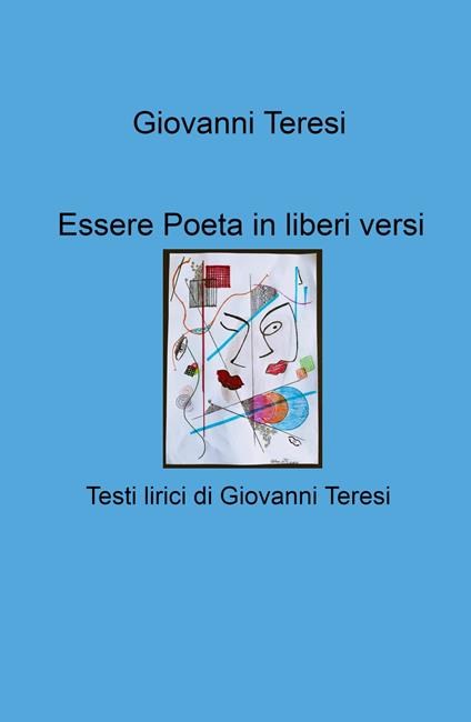 Essere poeta in liberi versi. Testi lirici di Giovanni Teresi - Giovanni Teresi - copertina