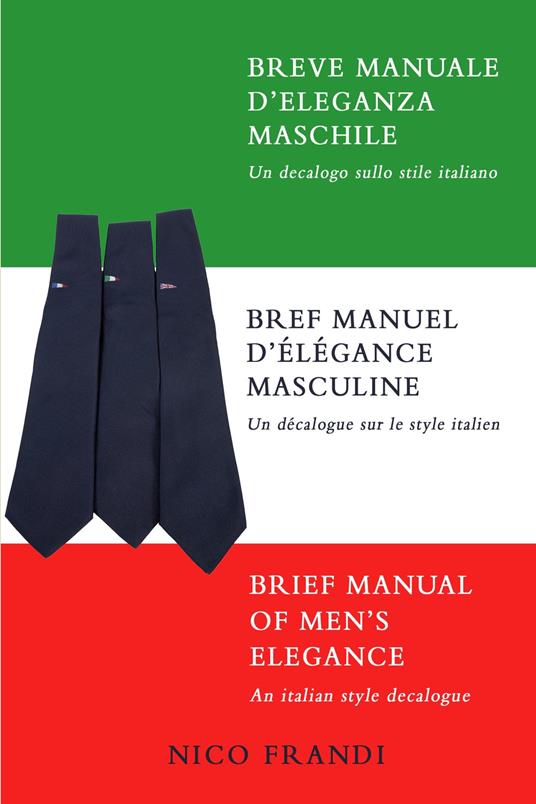 Breve manuale d'eleganza maschile. Un decalogo sullo stile italiano. Ediz. multilingue - Nico Frandi - copertina
