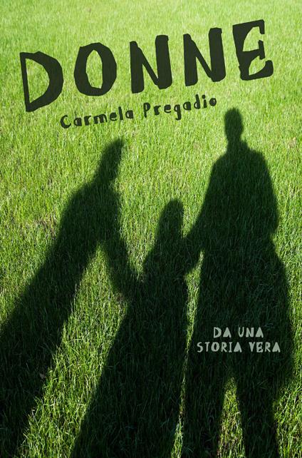 Donne. Da una storia vera - Carmela Pregadio - ebook