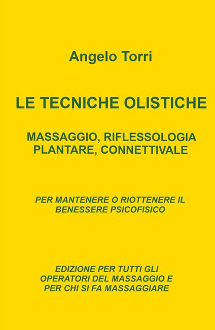 Le tecniche olistiche. Massaggio, riflessologia plantare, connettivale - Angelo Torri - copertina