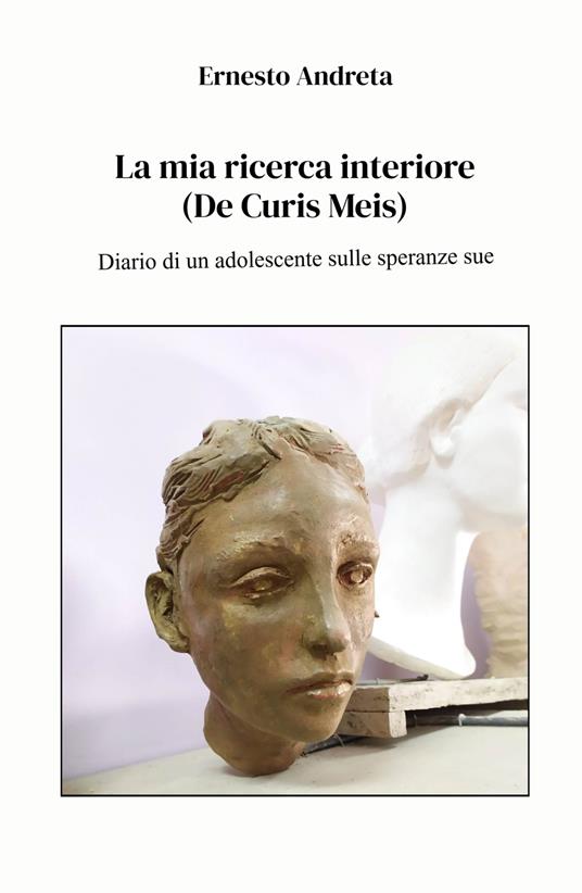 La mia ricerca interiore (De Curis Meis). Diario di un adolescente sulle speranze sue - Ernesto Andreta - copertina