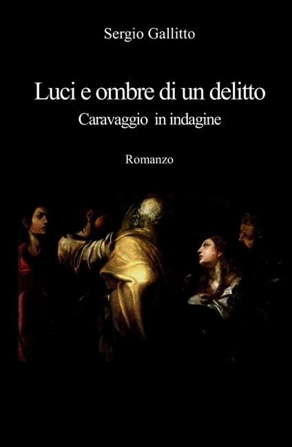 Luci e ombre di un delitto. Caravaggio in indagine - Sergio Gallitto - copertina