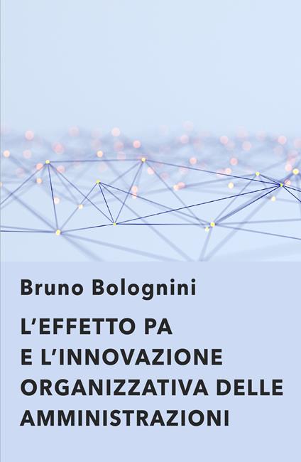 L' effetto PA. L'innovazione organizzativa delle amministrazioni - Bruno Bolognini - copertina