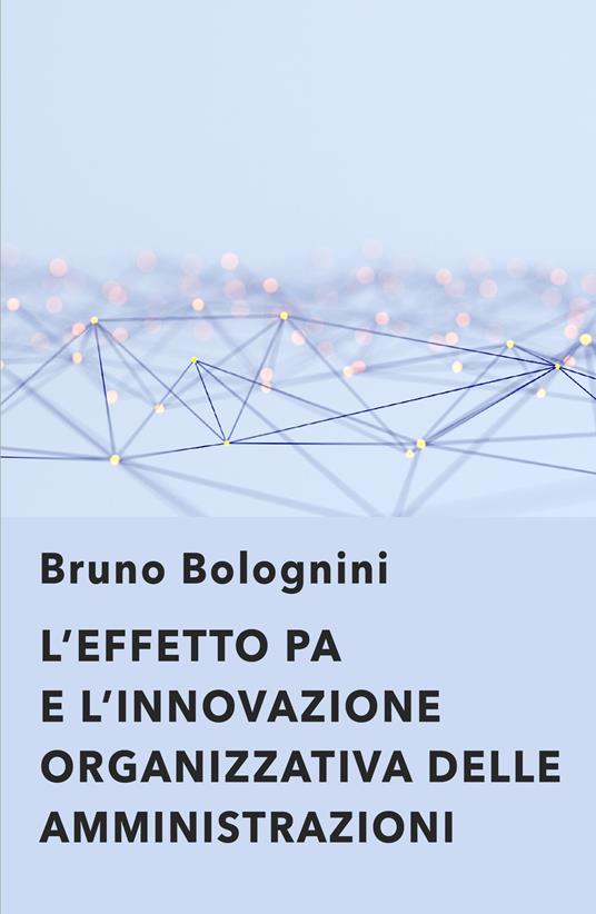 L' effetto PA. L'innovazione organizzativa delle amministrazioni - Bruno Bolognini - copertina