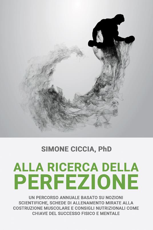 Alla ricerca della perfezione. Un percorso annuale basato su nozioni scientifiche, schede di allenamento mirate alla costruzione muscolare - Simone Ciccia - ebook