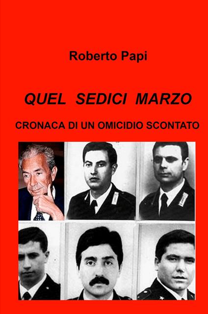 Quel sedici marzo. Cronaca di un omicidio scontato - Roberto Papi - copertina