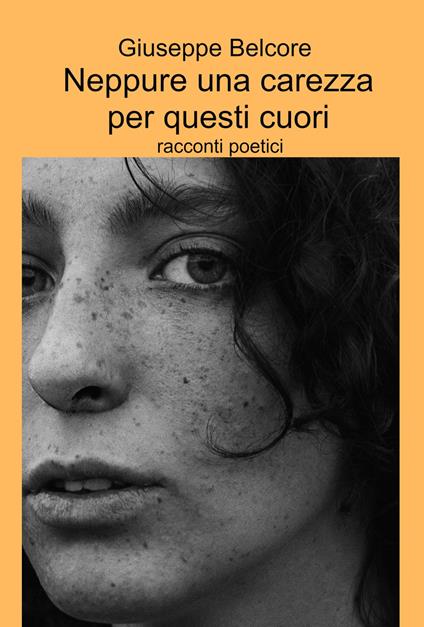 Neppure una carezza per questi cuori. Racconti poetici - Giuseppe Belcore - copertina