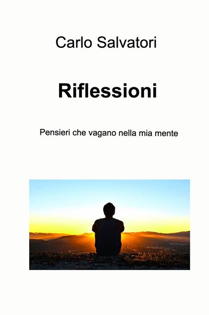 Riflessioni. Pensieri che vagano nella mia mente - Carlo Salvatori - copertina