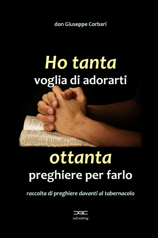 Ho tanta voglia di adorarti, ottanta preghiere per farlo. Raccolta di preghiere davanti al tabernacolo - Giuseppe Corbari - copertina