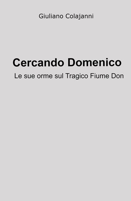 Cercando Domenico. Le sue orme sul tagico fiume Don - Giuliano Colajanni - copertina