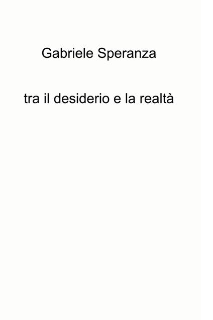 Tra il desiderio e la realtà - Gabriele Speranza - ebook