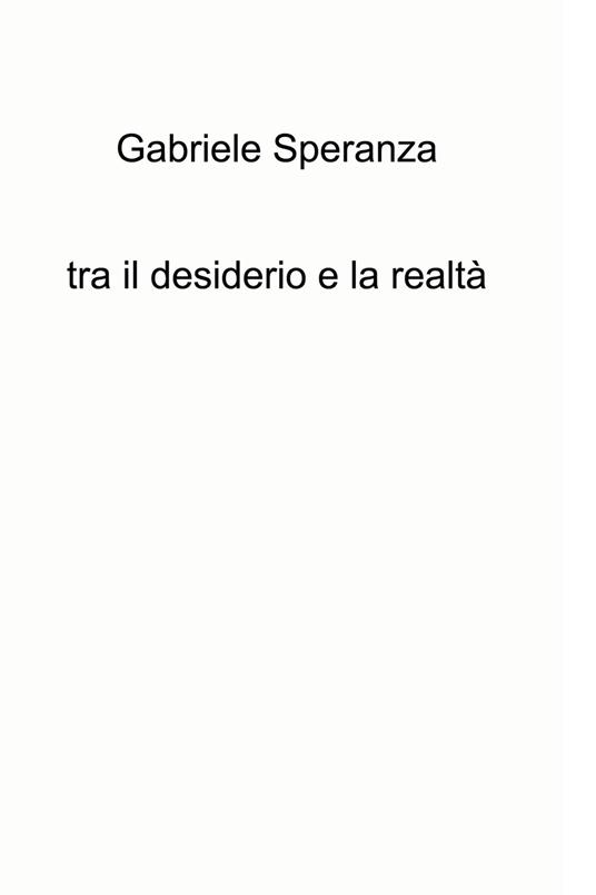 Tra il desiderio e la realtà - Gabriele Speranza - ebook