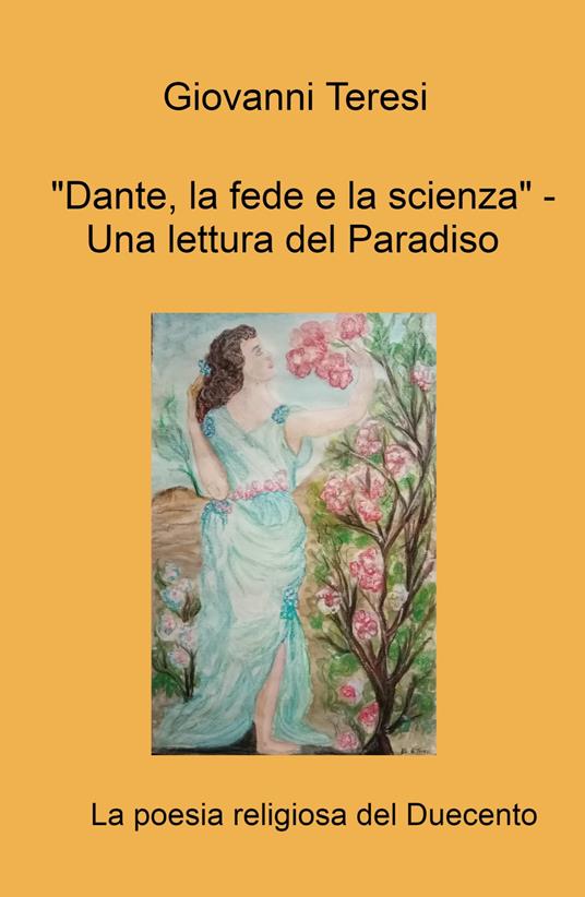 «Dante, la fede e la scienza.» Una lettura del Paradiso. La poesia religiosa del duecento - Giovanni Teresi - copertina