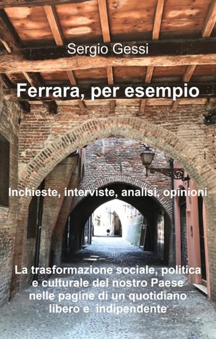 Ferrara, per esempio. La trasformazione sociale, politica e culturale del nostro paese nelle pagine di un quotidiano libero e indipendente - Sergio Gessi - copertina