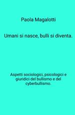 Umani si nasce, bulli si diventa. Aspetti sociologici, psicologici e giuridici del bullismo e del cyberbullismo