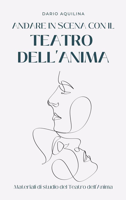 Andare in scena con il Teatro dell'Anima. Manuale di teatroterapia - Dario Aquilina - copertina