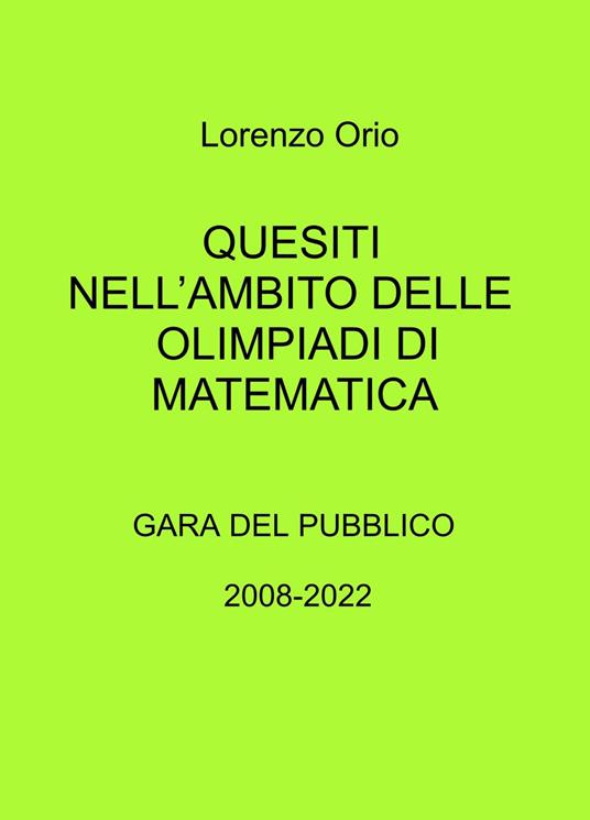Quesiti nell'ambito delle olimpiadi di matematica. Gara del pubblico 2008-2022 - Lorenzo Orio - copertina