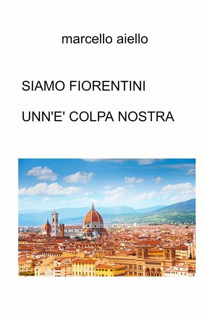 Siamo fiorentini unn'e' colpa nostra - Marcello Aiello - copertina