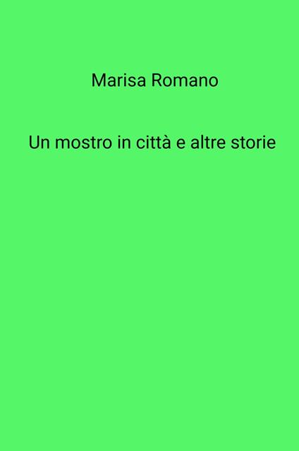 Un mostro in citta e altre storie - Marisa Romano - copertina