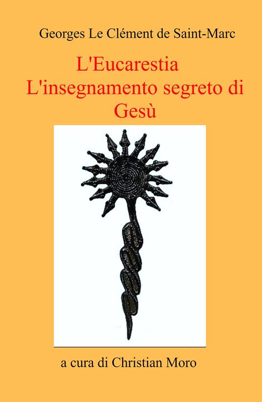 L' eucarestia. L'insegnamento segreto di Gesù - Georges Le Clément de Saint-Marc - copertina
