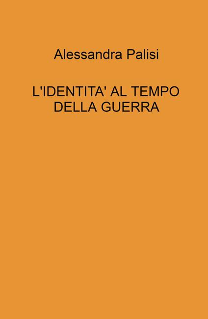 L' identita' al tempo della guerra - Alessandra Palisi - copertina