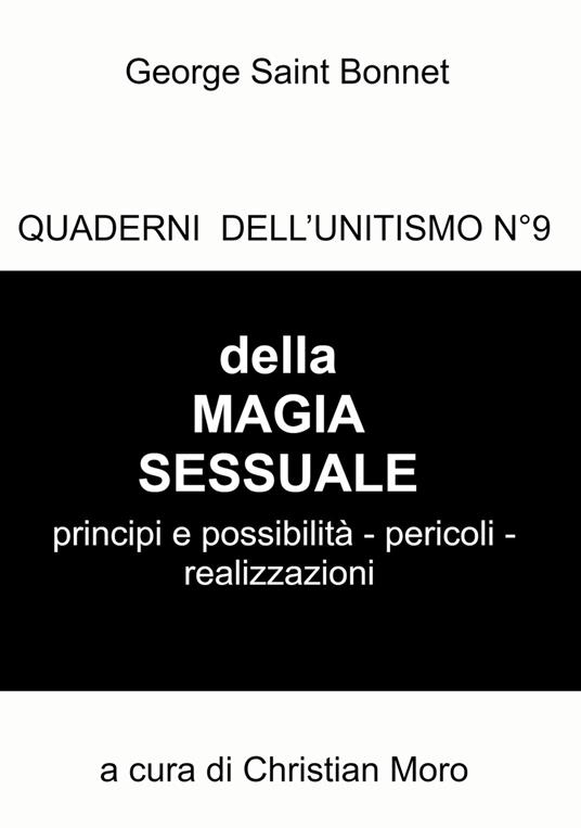 Della magia sessuale. Principi e possibilità, pericoli. Quaderni dell'unitismo. Vol. 9 - George Saint Bonnet - copertina