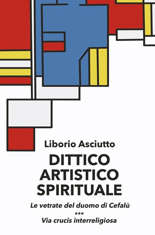 Dittico artistico spirituale. Le vetrate del duomo di Cefalù. Via crucis interreligiosa - Liborio Asciutto - copertina