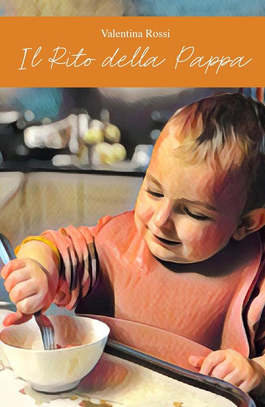 Il rito della pappa. Dall'alimentazione lattea al cibo dei grandi - Valentina Rossi - ebook