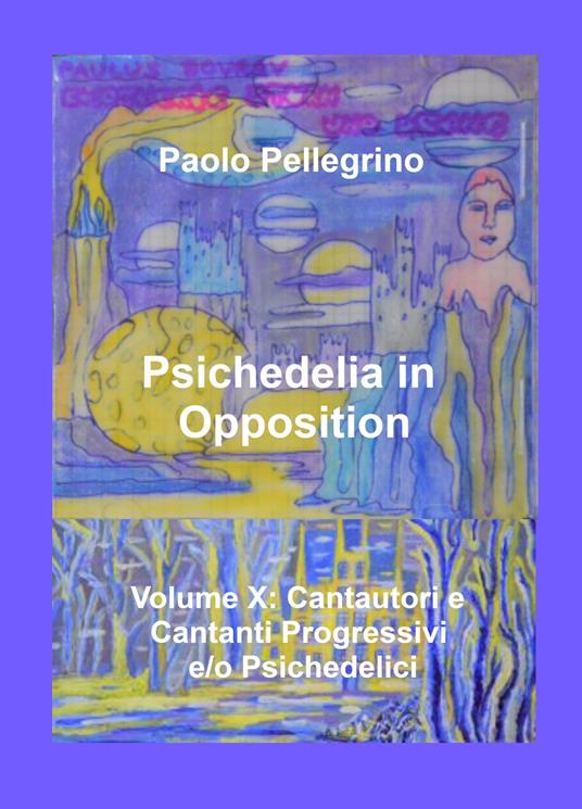 Psichedelia in opposition. Vol. 10: Cantautori e cantanti progressivi e/o psichedelici - Paolo Pellegrino - copertina