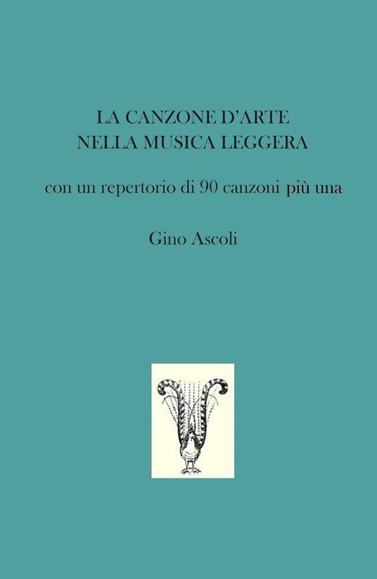 La canzone d'arte nella musica leggera. Con un repertorio di 90 canzoni più una - Gino Ascoli - copertina
