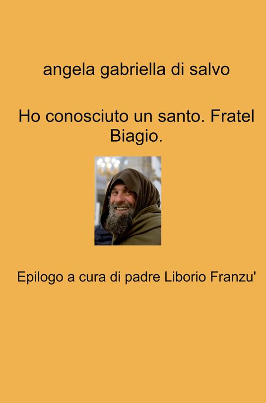 Ho conosciuto un santo. Fratel Biagio - Angela Gabriella Di Salvo - copertina