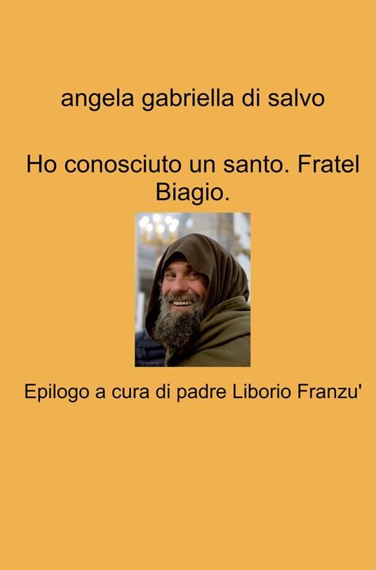 Ho conosciuto un santo. Fratel Biagio - Angela Gabriella Di Salvo - copertina