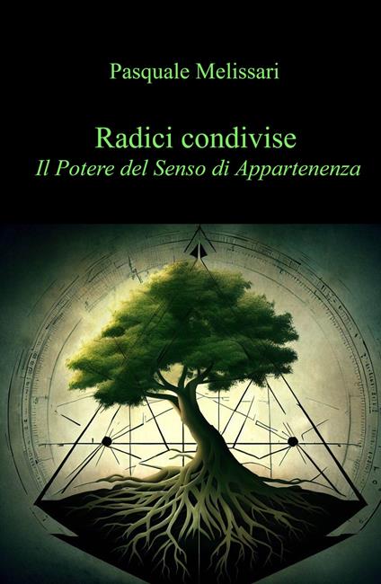 Radici condivise: Il Potere del senso di appartenenza - Pasquale Melissari - copertina
