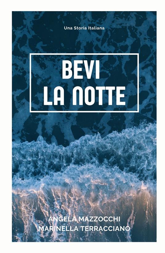 Bevi la notte. Una storia italiana - Angela Mazzocchi,Marinella Terracciano - copertina
