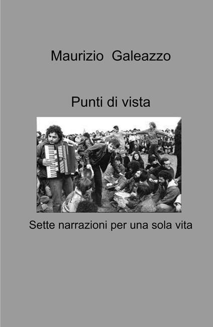 Punti di vista. Sette narrazioni per una sola vita - Maurizio Galeazzo - copertina