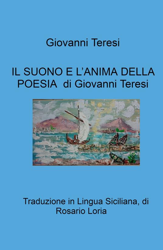 Il suono e l'anima della poesia di Giovanni Teresi. Traduzione in Lingua Siciliana, di Rosario Loria - Giovanni Teresi - copertina