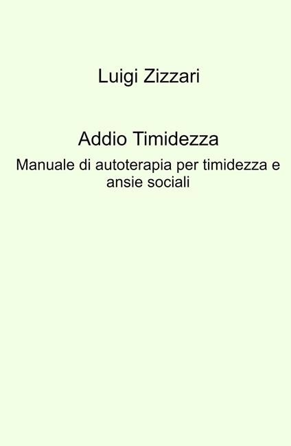 Addio timidezza. Manuale di autoterapia per timidezza e ansie sociali - Luigi Zizzari - copertina