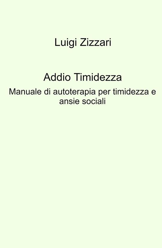 Addio timidezza. Manuale di autoterapia per timidezza e ansie sociali - Luigi Zizzari - copertina