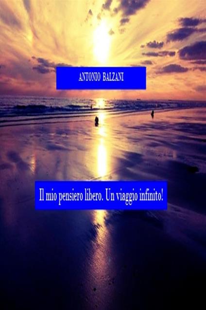 Il mio pensiero libero: un viaggio infinito - Antonio Balzani - copertina