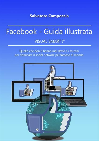 Facebook. Guida illustrata. Visual smart I. Quello che non ti hanno mai detto e i trucchi per dominare il social network più famoso al mondo. Vol. 2 - Salvatore Campoccia - ebook