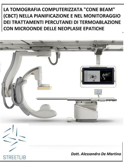 La tomografia computerizzata «Cone Beam» (Cbct) nella pianificazione e nel monitoraggio dei trattamenti percutanei di termoablazione con microonde delle neoplasie epatiche - Alessandro De Martino - ebook
