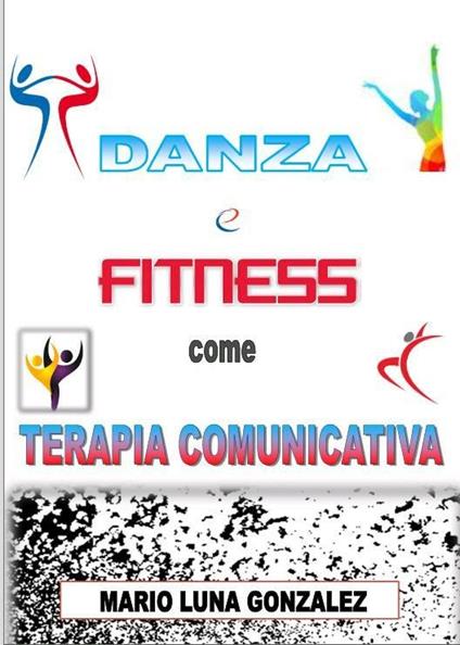Danza e fitness come terapia comunicativa - Mario Luna Gonzalez - ebook