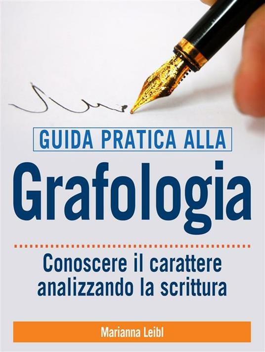 Guida pratica alla grafologia. Conoscere il carattere analizzando la scrittura - Marianna Leibl,David De Angelis - ebook