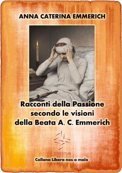 Racconti della Passione. Passione e morte di Gesù secondo le visioni della beata A. C. Emmerich - Anna K. Emmerick - ebook