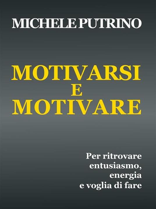 Motivarsi e motivare - Michele Putrino - ebook