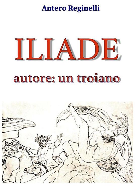 Iliade autore: un troiano - Antero Reginelli - ebook