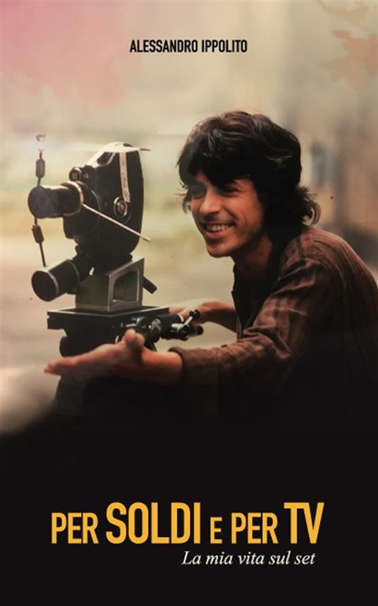 Per soldi e per tv. La mia vita sul set - Alessandro Ippolito - ebook