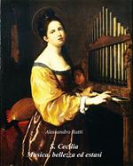 S. Cecilia. Musica, bellezza ed estasi