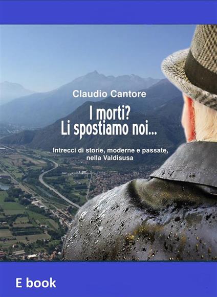 I morti? Li spostiamo noi... Intrecci di storie, moderne e passate, nella Valdisusa - Claudio Cantore - ebook